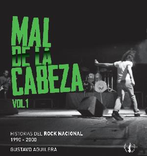 Mal de la cabeza Vol. 1 Historias del rock nacional 1990-2000